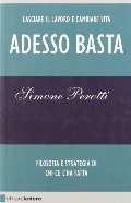 Adesso basta. Lasciare il lavoro e cambiare vita. Filosofia e strategia di chi ce l'ha fatta Adesso basta. Lasciare il lavoro e cambiare vita. Filosofia e strategia di chi ce l'ha fatta