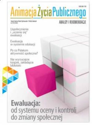 Animacja Życia Publicznego 4/2013: Ewaluacja: od systemu oceny i kontroli do zmiany społecznej Animacja Życia Publicznego 4/2013: Ewaluacja: od systemu oceny i kontroli do zmiany społecznej