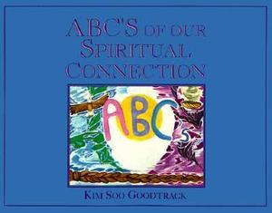 ABCs of our Spiritual Connection ABCs of our Spiritual Connection