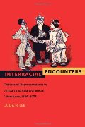 Interracial Encounters: Reciprocal Representations in African and Asian American Literatures, 1896-1937 Interracial Encounters: Reciprocal Representations in African and Asian American Literatures, 1896-1937