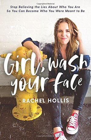 Girl, Wash Your Face: Stop Believing the Lies About Who You Are so You Can Become Who You Were Meant to Be Girl, Wash Your Face: Stop Believing the Lies About Who You Are so You Can Become Who You Were Meant to Be