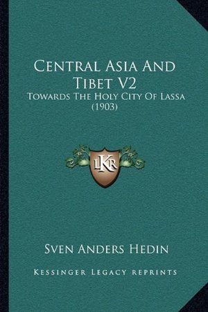 Central Asia And Tibet V2: Towards The Holy City Of Lassa (1903) Central Asia And Tibet V2: Towards The Holy City Of Lassa (1903)