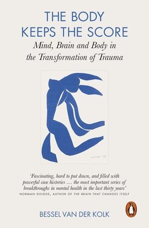 Body Keeps the Score: Mind, Brain and Body in the Transformation of Trauma, The Body Keeps the Score: Mind, Brain and Body in the Transformation of Trauma, The