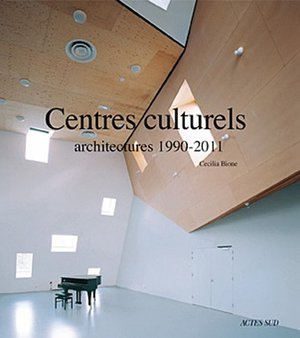 Centres culturels, architectures 1990-2011 Centres culturels, architectures 1990-2011