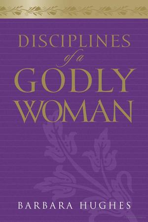 Disciplines of a Godly Woman Disciplines of a Godly Woman