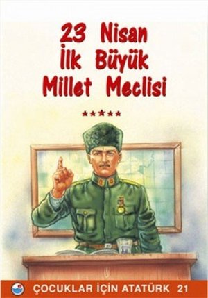 23 Nisan, İlk Büyük Millet Meclisi: Çocuklar için Atatürk 23 Nisan, İlk Büyük Millet Meclisi: Çocuklar için Atatürk