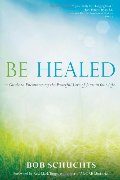 Be Healed: A Guide to Encountering the Powerful Love of Jesus in Your Life Be Healed: A Guide to Encountering the Powerful Love of Jesus in Your Life