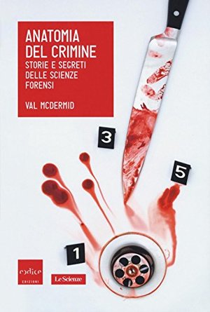 Anatomia del crimine. Storie e segreti delle scienze forensi Anatomia del crimine. Storie e segreti delle scienze forensi