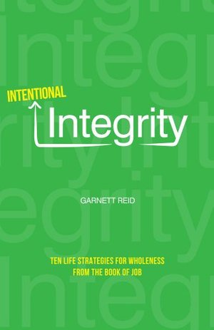 Intentional Integrity: Ten Life Strategies for Wholeness from the Book of Job Intentional Integrity: Ten Life Strategies for Wholeness from the Book of Job
