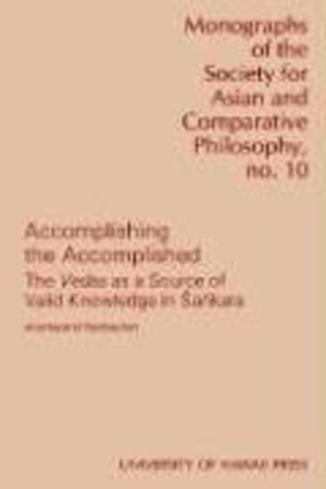 Accomplishing the Accomplished: Vedas as a Source of Valid Knowledge in Sankara (Monograph of the Society for Asian and Comparative Philosophy ; 10) Accomplishing the Accomplished: Vedas as a Source of Valid Knowledge in Sankara (Monograph of the Society for Asian and Comparative Philosophy ; 10)