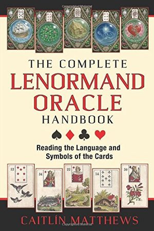 Complete Lenormand Oracle Handbook: Reading the Language and Symbols of the Cards, The Complete Lenormand Oracle Handbook: Reading the Language and Symbols of the Cards, The