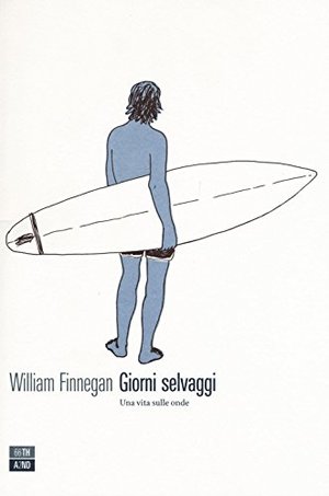 Giorni selvaggi. Una vita sulle onde Giorni selvaggi. Una vita sulle onde