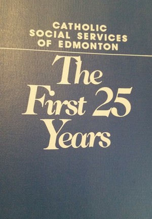 Catholic Social Services of Edmonton: The First 25 Years Catholic Social Services of Edmonton: The First 25 Years