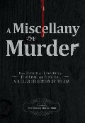 Miscellany of Murder: From History and Literature to True Crime and Television, a Killer Selection of Trivia, A Miscellany of Murder: From History and Literature to True Crime and Television, a Killer Selection of Trivia, A