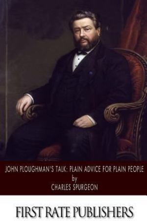 John Ploughman's Talk: Plain Advice for Plain People John Ploughman's Talk: Plain Advice for Plain People