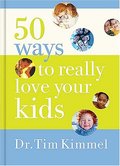50 Ways to Really Love Your Kids: Simple Wisdom and Truths for Parents 50 Ways to Really Love Your Kids: Simple Wisdom and Truths for Parents