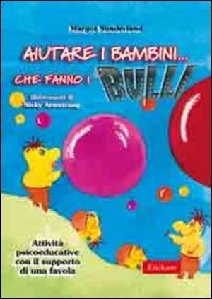 Aiutare i bambini... che fanno i bulli. Attività psicoeducative con il supporto di una favola Aiutare i bambini... che fanno i bulli. Attività psicoeducative con il supporto di una favola