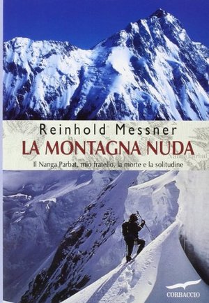 La montagna nuda. Il Nanga Parbat, mio fratello, la morte e la solitudine La montagna nuda. Il Nanga Parbat, mio fratello, la morte e la solitudine