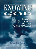 Knowing God: Jewish Journeys to the Unknowable Knowing God: Jewish Journeys to the Unknowable