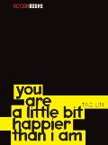 you are a little bit happier than i am you are a little bit happier than i am