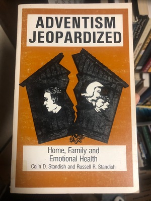 Adventism Jeopardized, Home, Family and Emotional Health Volume 5 Adventism Jeopardized, Home, Family and Emotional Health Volume 5