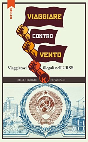 Viaggiare controvento. Viaggiatori illegali nell'URSS: 1 Viaggiare controvento. Viaggiatori illegali nell'URSS: 1