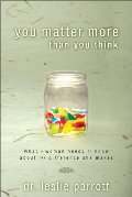 You Matter More Than You Think: What a Woman Needs to Know about the Difference She Makes You Matter More Than You Think: What a Woman Needs to Know about the Difference She Makes