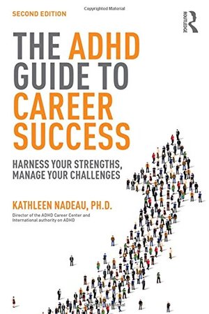 ADHD Guide to Career Success: Harness your Strengths, Manage your Challenges, The ADHD Guide to Career Success: Harness your Strengths, Manage your Challenges, The