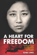 Heart for Freedom: The Remarkable Journey of a Young Dissident, Her Daring Escape, and Her Quest to Free China's Daughters, A Heart for Freedom: The Remarkable Journey of a Young Dissident, Her Daring Escape, and Her Quest to Free China's Daughters, A