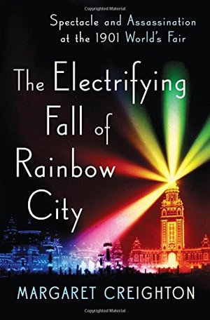 Electrifying Fall of Rainbow City: Spectacle and Assassination at the 1901 World's Fair, The Electrifying Fall of Rainbow City: Spectacle and Assassination at the 1901 World's Fair, The