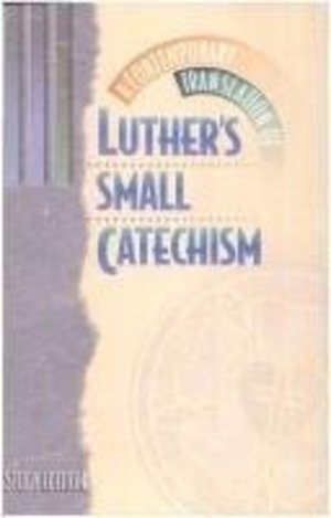 Contemporary Translation of Luther's Small Catechism Study Edition, A Contemporary Translation of Luther's Small Catechism Study Edition, A