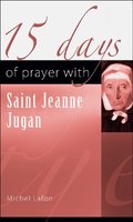 15 Days or Prayer with Jeanne Jugan 15 Days or Prayer with Jeanne Jugan