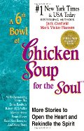 6th Bowl of Chicken Soup for the Soul: More Stories to Open the Heart And Rekindle The Spirit, A 6th Bowl of Chicken Soup for the Soul: More Stories to Open the Heart And Rekindle The Spirit, A