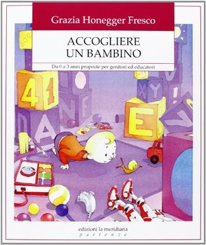 Accogliere un bambino. Da 0 a 3 anni proposte per genitori ed educatori Accogliere un bambino. Da 0 a 3 anni proposte per genitori ed educatori