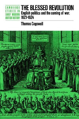 Blessed Revolution: English Politics and the Coming of War, 1621-1624, The Blessed Revolution: English Politics and the Coming of War, 1621-1624, The