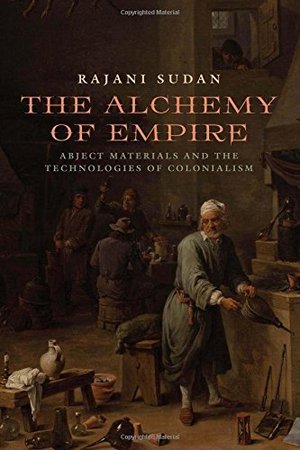 Alchemy of Empire: Abject Materials and the Technologies of Colonialism, The Alchemy of Empire: Abject Materials and the Technologies of Colonialism, The