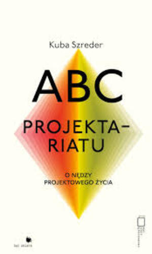 ABC projektariatu: o nędzy projektowego życia ABC projektariatu: o nędzy projektowego życia