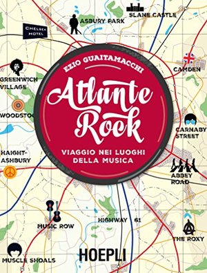 Atlante rock. Viaggio nei luoghi della musica Atlante rock. Viaggio nei luoghi della musica