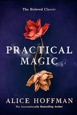 Practical Magic: The beloved classic novel of love and sisterhood Practical Magic: The beloved classic novel of love and sisterhood