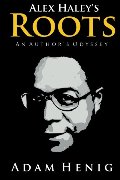 Alex Haley's Roots: An Author's Odyssey Alex Haley's Roots: An Author's Odyssey