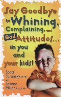 Say Goodbye to Whining, Complaining, and Bad Attitudes... in You and Your Kids Say Goodbye to Whining, Complaining, and Bad Attitudes... in You and Your Kids