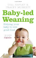 Baby-led Weaning: Helping Your Baby to Love Good Food Baby-led Weaning: Helping Your Baby to Love Good Food