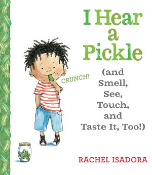 I Hear a Pickle (and Smell, See, Touch, and Taste It, Too!) I Hear a Pickle (and Smell, See, Touch, and Taste It, Too!)