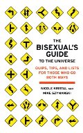 Bisexual's Guide to the Universe: Quips, Tips, and Lists for Those Who Go Both Ways, The Bisexual's Guide to the Universe: Quips, Tips, and Lists for Those Who Go Both Ways, The