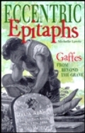 Eccentric Epitaphs: Gaffes from Beyond the Grave Eccentric Epitaphs: Gaffes from Beyond the Grave