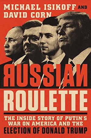 Russian Roulette: The Inside Story of Putin's War on America and the Election of Donald Trump Russian Roulette: The Inside Story of Putin's War on America and the Election of Donald Trump