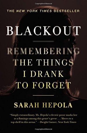 Blackout: Remembering the Things I Drank to Forget Blackout: Remembering the Things I Drank to Forget