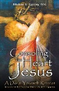 Consoling the Heart of Jesus: A Do-It-Yourself Retreat- Inspired by the Spiritual Exercises of St. Ignatius Consoling the Heart of Jesus: A Do-It-Yourself Retreat- Inspired by the Spiritual Exercises of St. Ignatius