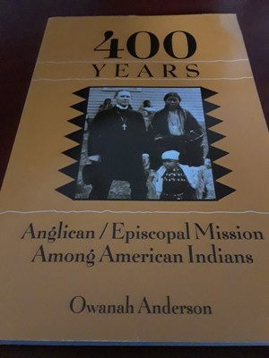 400 Years: Anglican/Episcopal Mission Among American Indians 400 Years: Anglican/Episcopal Mission Among American Indians