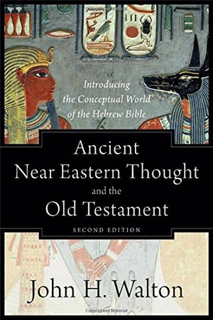 Ancient Near Eastern Thought and the Old Testament: Introducing the Conceptual World of the Hebrew Bible Ancient Near Eastern Thought and the Old Testament: Introducing the Conceptual World of the Hebrew Bible
